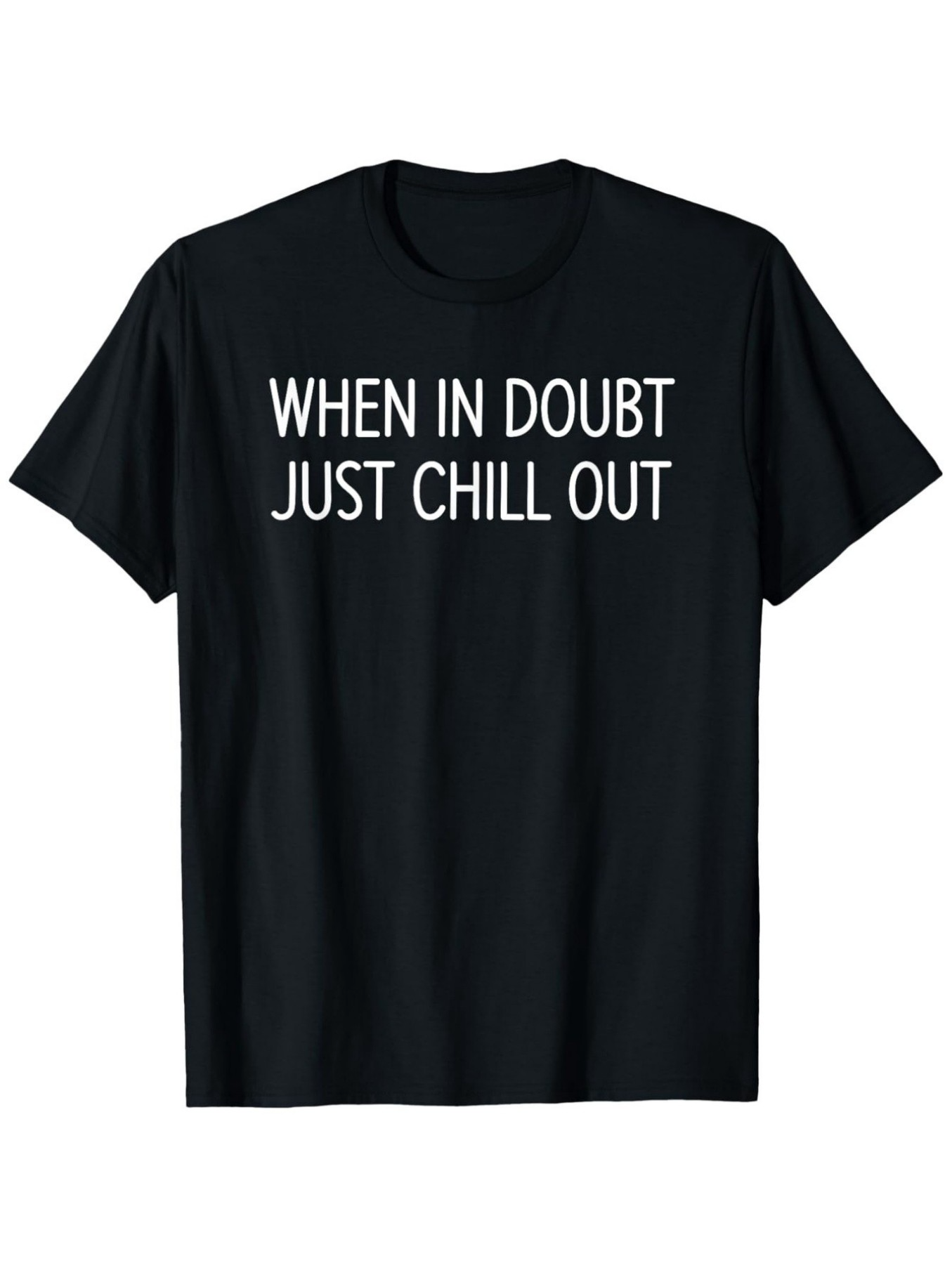 Men's Graphic T-Shirt When In Doubt Just Chill Out Simple Motivational Slogan Black T Shirt