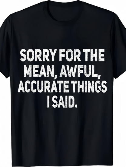 Men's Graphic T-Shirt Sorry For The Mean Awful Accurate Things I Said Bold White Text Print Statement T Shirt