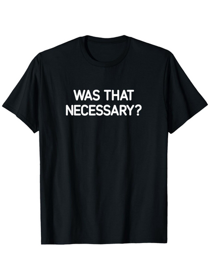 Men's Graphic T-Shirt Was That Necessary Bold White Text On Minimalist Shirt