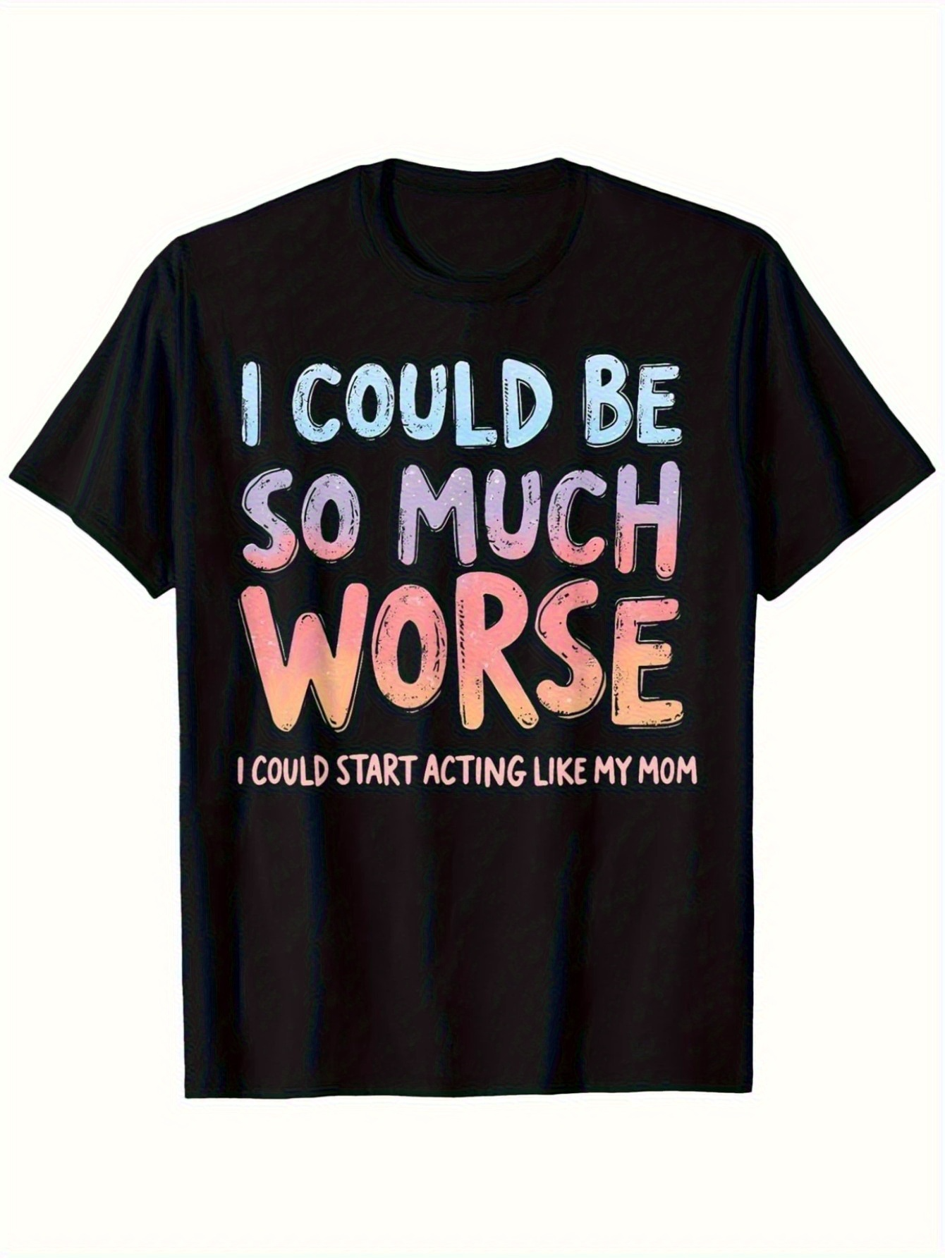 Men's Graphic T-Shirt I Could Be So Much Worse With Funny Statement Lettering T Shirt