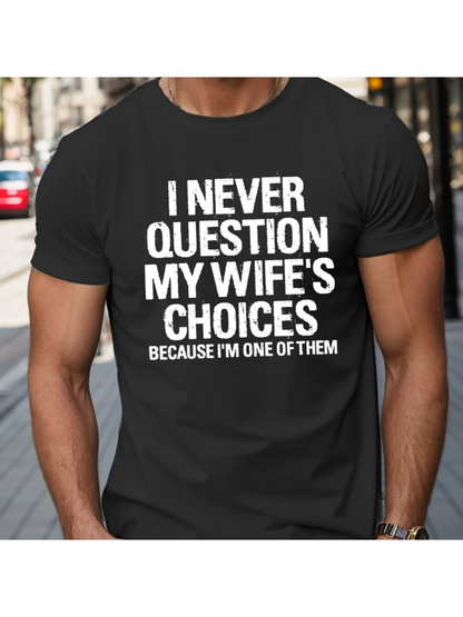 Men's Graphic T-Shirt I Never Question My Wifes Choices Because I Am One Of Them Bold White Text Statement Shirt