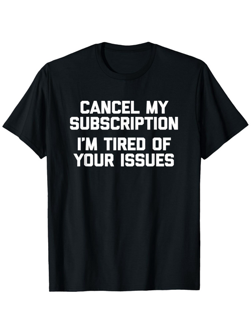 Men's Graphic T-Shirt Cancel My Subscription Bold White Text On Black Cloth Tired Of Issues Statement T Shirt