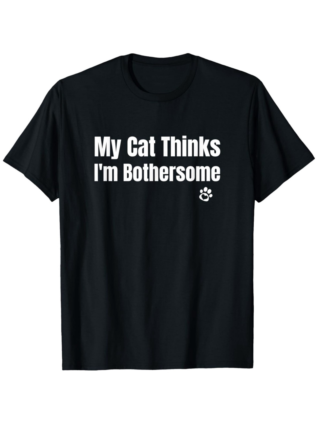 Men's Graphic T-Shirt My Cat Thinks Im Bothersome Playful White Typography On Plain Black T Shirt