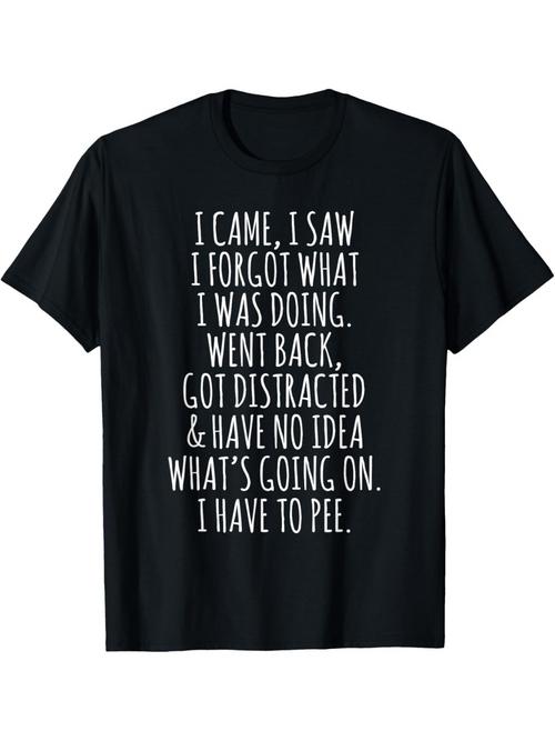 Men's Graphic T-Shirt I Came I Saw I Forgot What I Was Doing I Have To Pee Statement