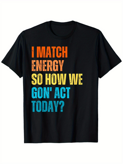 Men's Graphic T-Shirt I Match Energy So How We Gon Act Today Statement Tee