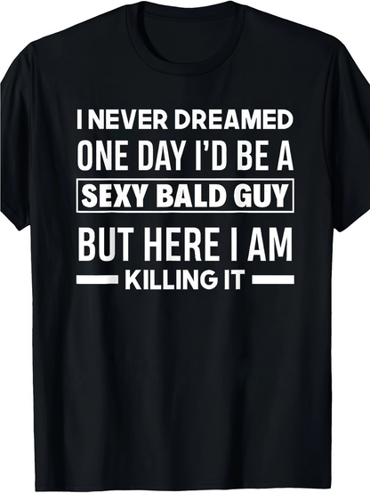 Men's Graphic T-Shirt I Never Dreamed One Day Id Be A Sexy Bald Guy But Here I Am Killing It Bold Statement Lettering Over Confident Humor Design T Shirt