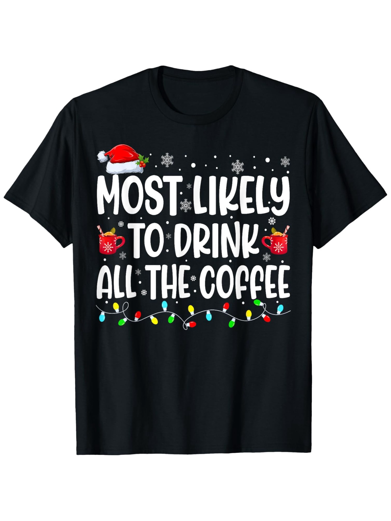Men's Graphic T-Shirt Most Likely To Drink All The Coffee Festive Lights With Red Holiday Santa Hat Mug