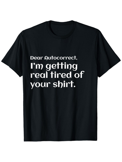 Men's Graphic T-Shirt Dear Autocorrect I Am Getting Real Tired Of Your Shirt