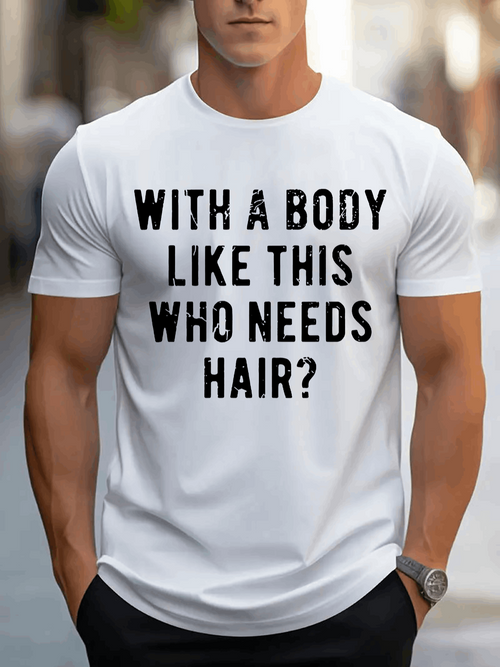 Men's Graphic T-Shirt With A Body Like This Who Needs Hair Bold Statement Tee