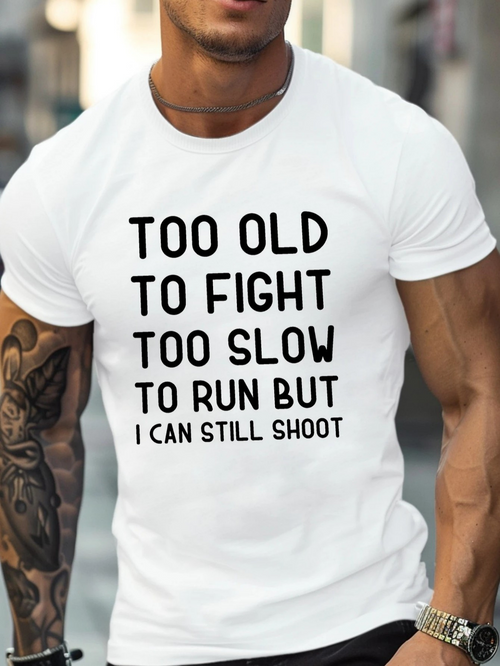 Men's Graphic T-Shirt Too Old To Fight Too Slow To Run But I Can Still Shoot Bold Black Letters On White Cotton Shirt