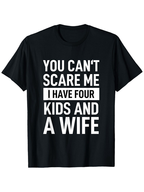 Men's Graphic T-Shirt You Cant Scare Me I Have Four Kids And A Wife Bold White Letters On Solid Black Cotton T Shirt