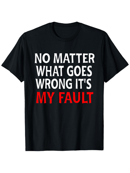 Men's Graphic T-Shirt No Matter What Goes Wrong Its My Fault Simple Bold Statement Shirt
