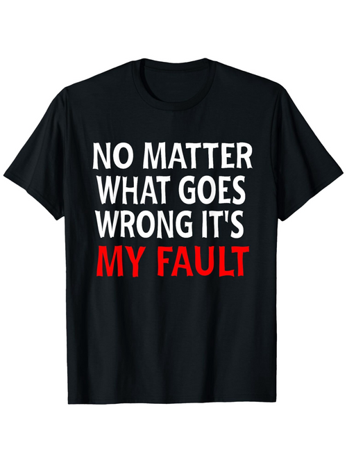 Men's Graphic T-Shirt No Matter What Goes Wrong Its My Fault Simple Bold Statement Shirt