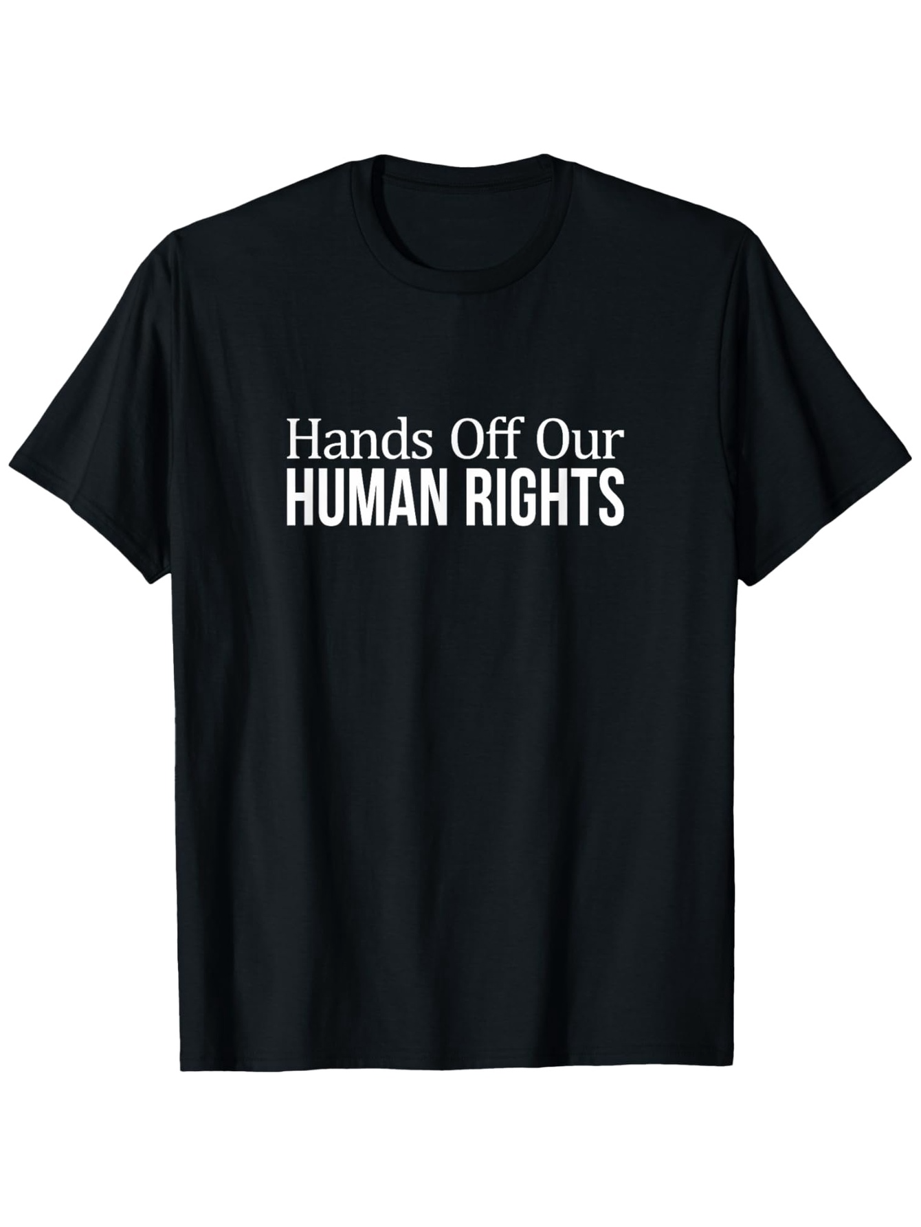 Men's Graphic T-Shirt Hands Off Our Human Rights Bold White Lettering Centered Statement