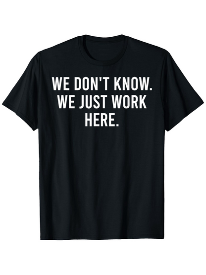 Men's Graphic T-Shirt We Dont Know We Just Work Here Bold Statement Quote T Shirt