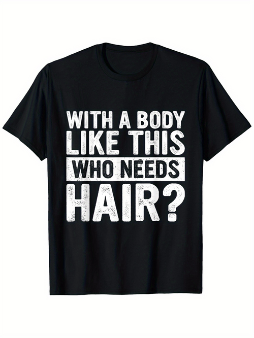 Men's Graphic T-Shirt With A Body Like This Who Needs Hair Bold White Statement On Black Shirt