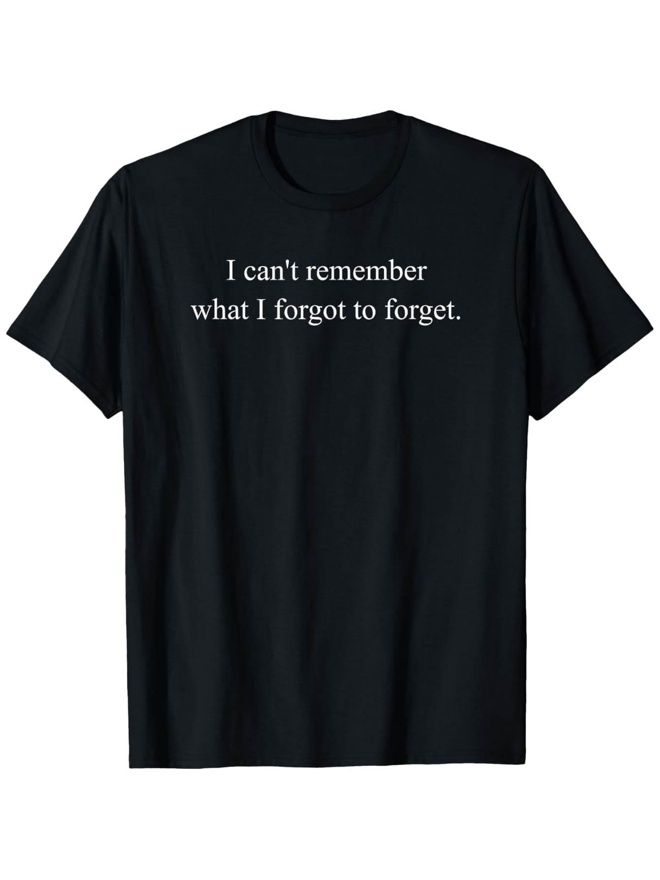 Men's Graphic T-Shirt I Cant Remember What I Forgot To Forget Minimalist White Text T Shirt