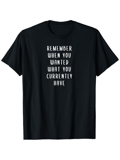 Men's Graphic T-Shirt Remember When You Wanted What You Currently Have Motivational Words Black Shirt