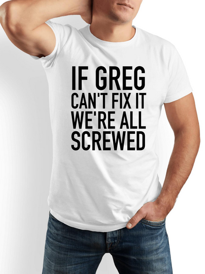 Men's Graphic T-Shirt If Greg Cant Fix It Were All Screwed Bold Modern Humor Slogan White Cotton T Shirt
