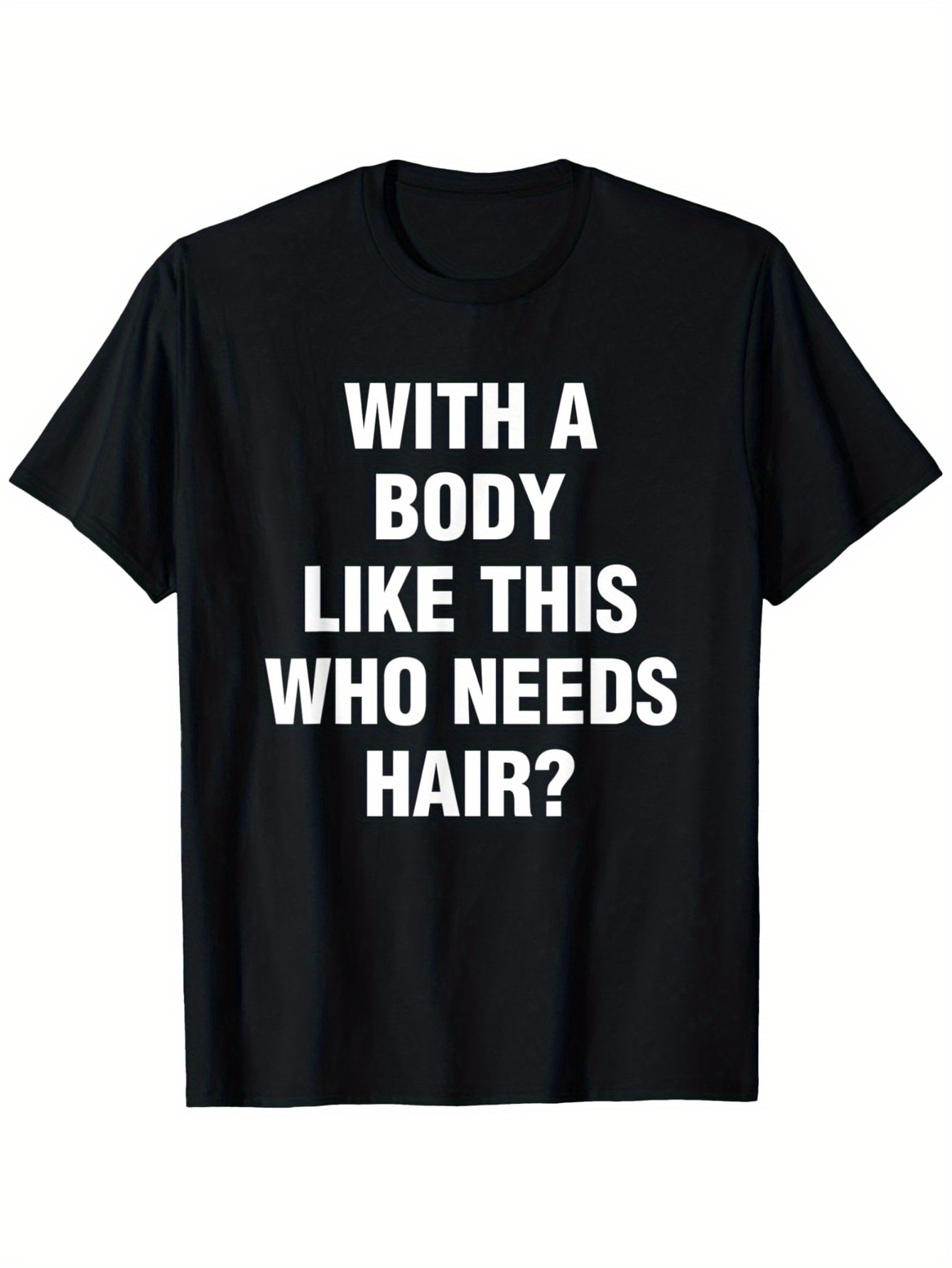 Men's Graphic T-Shirt With A Body Like This Who Needs Hair Bold White Block Letters Statement T Shirt