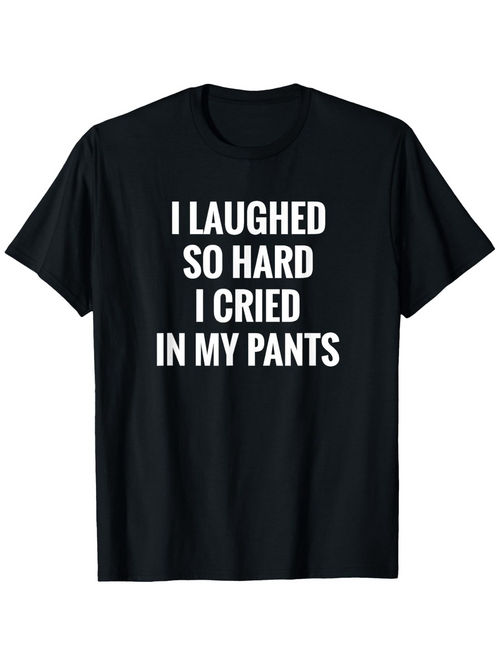 Men's Graphic T-Shirt I Laughed So Hard I Cried In My Pants Bold White Letters On Solid Black Shirt