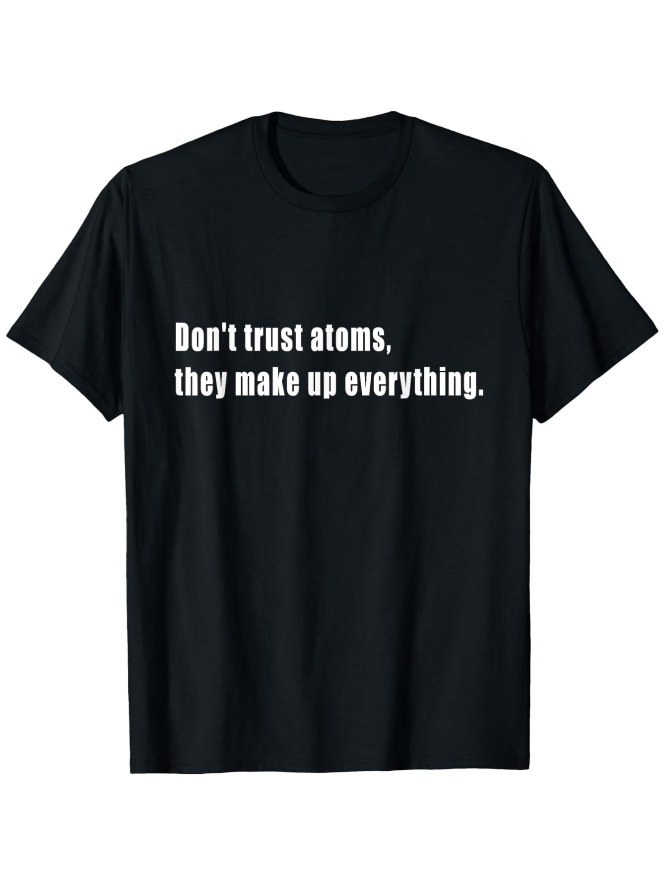 Men's Graphic T-Shirt Dont Trust Atoms They Make Up Everything Science Statement