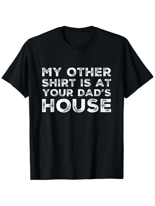 Men's Graphic T-Shirt My Other Shirt Is At Your Dads House Distressed Bold Font Statement T Shirt