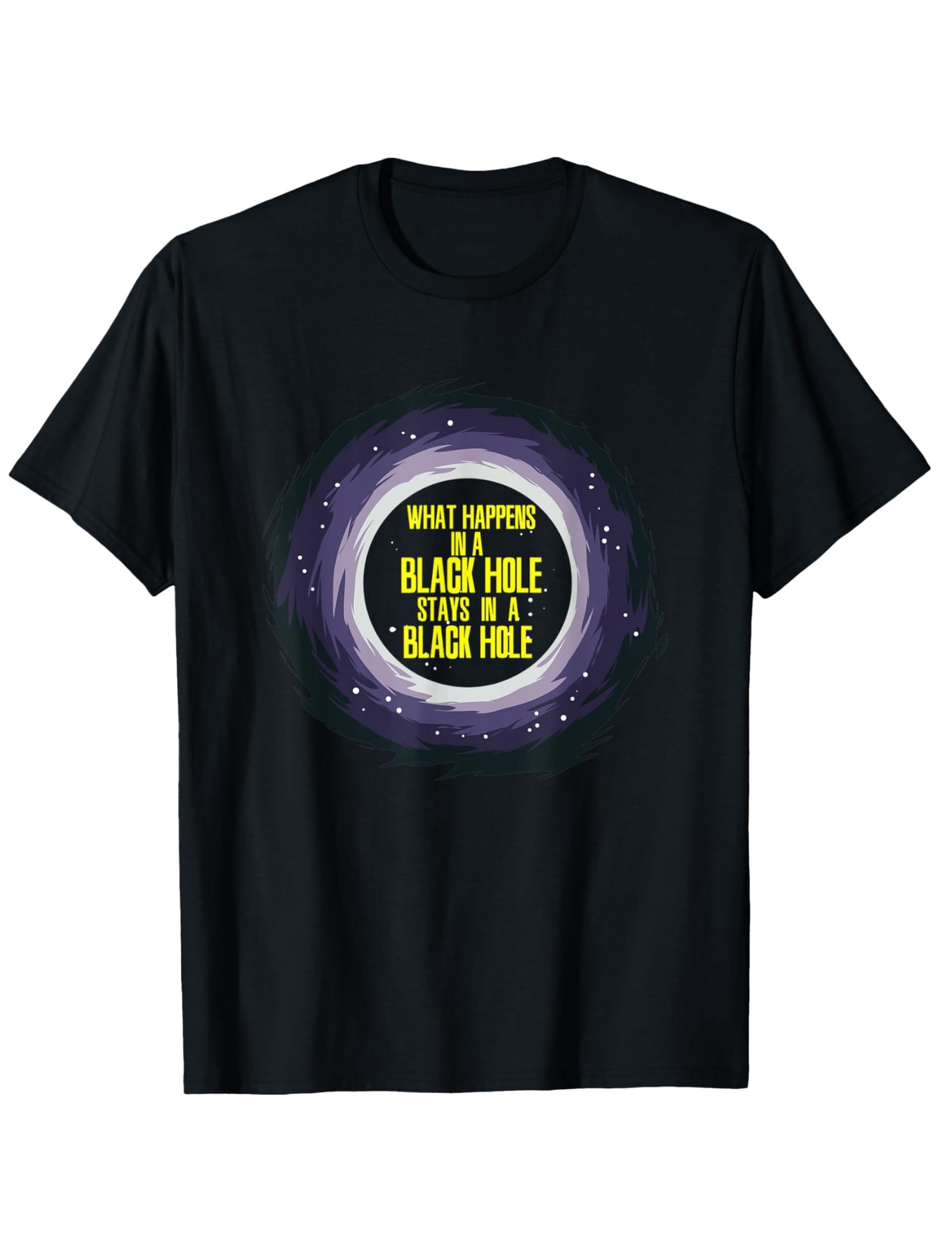 Men's Graphic T-Shirt What Happens In A Black Hole Stays In A Black Hole Surrounded By Cosmic Stars Science T Shirt