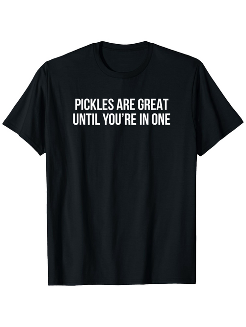 Men's Graphic T-Shirt Pickles Are Great Until Youre In One Simple Bold Funny Slogan Tee