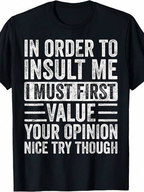 Men's Graphic T-Shirt In Order To Insult Me I Must First Value Your Opinion Nice Try Though Bold White Text