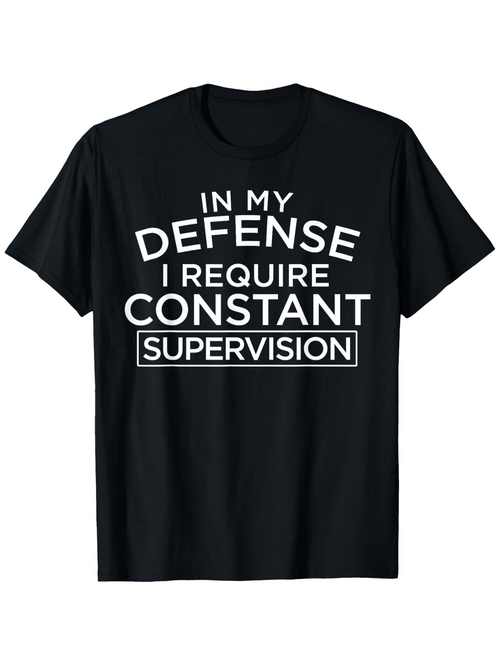 Men's Graphic T-Shirt In My Defense I Require Constant Supervision Bold White Text Shirt