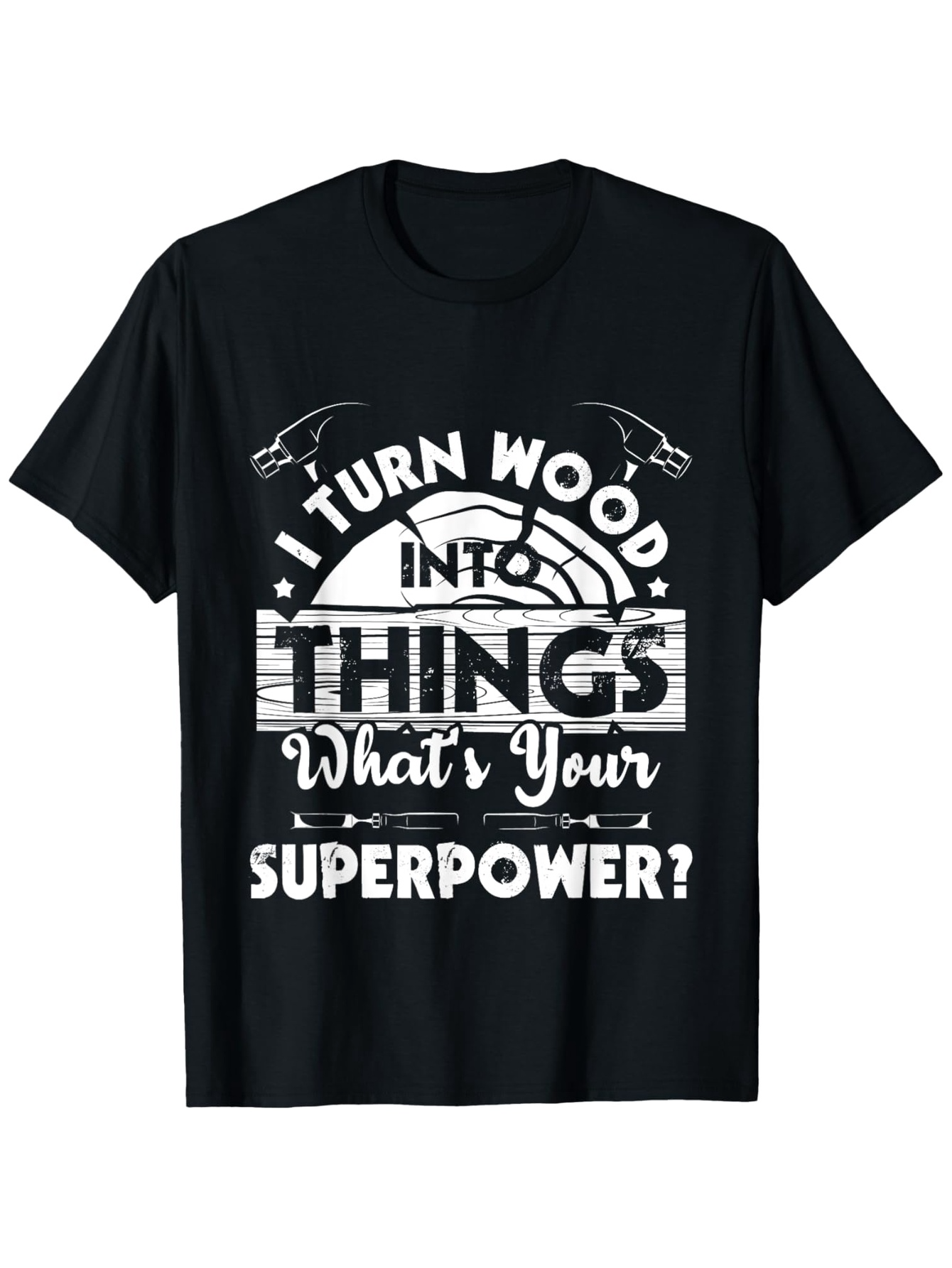 Men's Graphic T-Shirt I Turn Wood Into Things Surrounded By Saw Blades And Rustic Typography Superpower