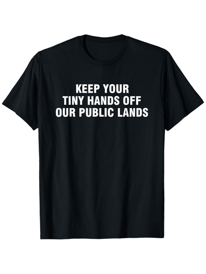 Men's Graphic T-Shirt Keep Your Tiny Hands Off Our Public Lands Statement Slogan T Shirt
