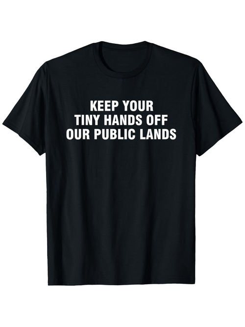 Men's Graphic T-Shirt Keep Your Tiny Hands Off Our Public Lands Statement Slogan T Shirt