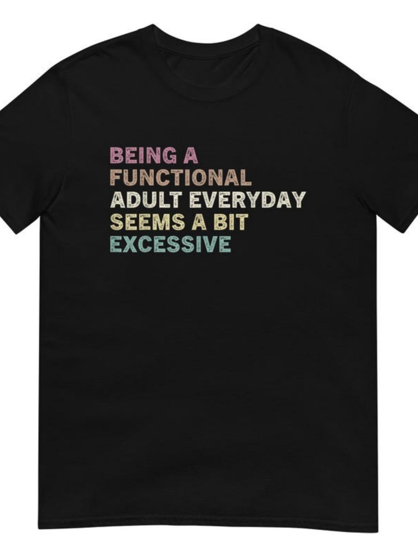 Men's Graphic T-Shirt Being A Functional Adult Everyday Seems A Bit Excessive Colorful Quote Text T Shirt