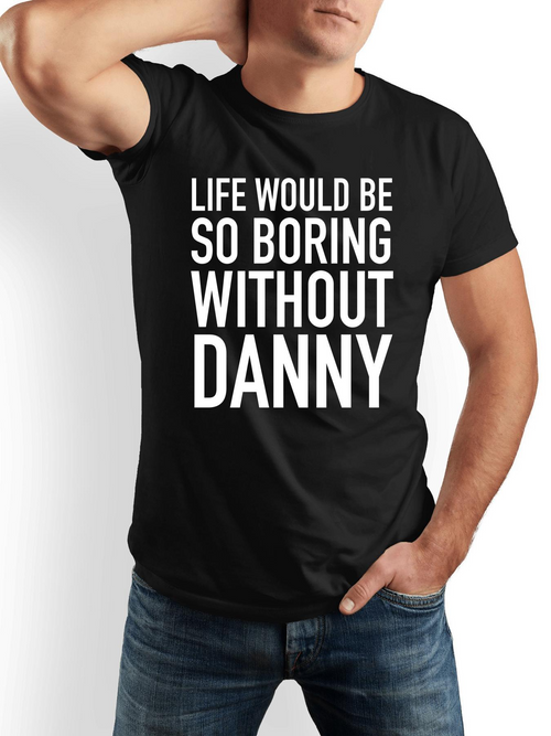 Men's Graphic T-Shirt Life Would Be So Boring Without Danny Bold White Letters On Black T Shirt