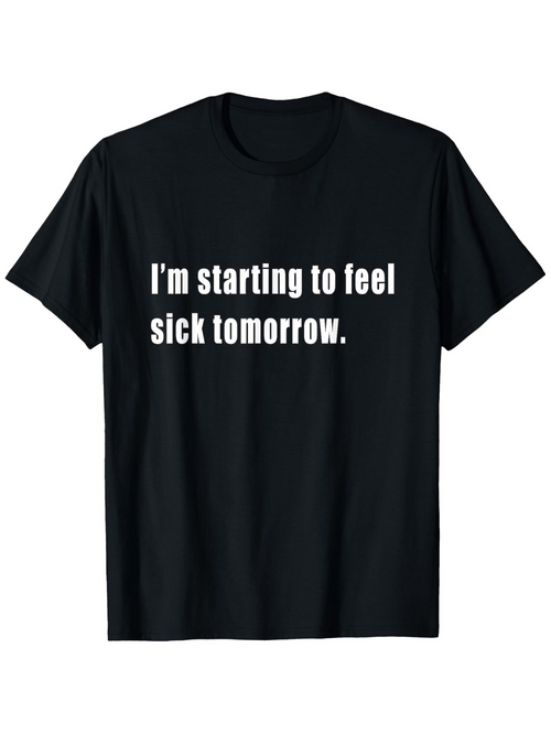 Men's Graphic T-Shirt Im Starting To Feel Sick Tomorrow Bold White Letters Statement Phrase T Shirt