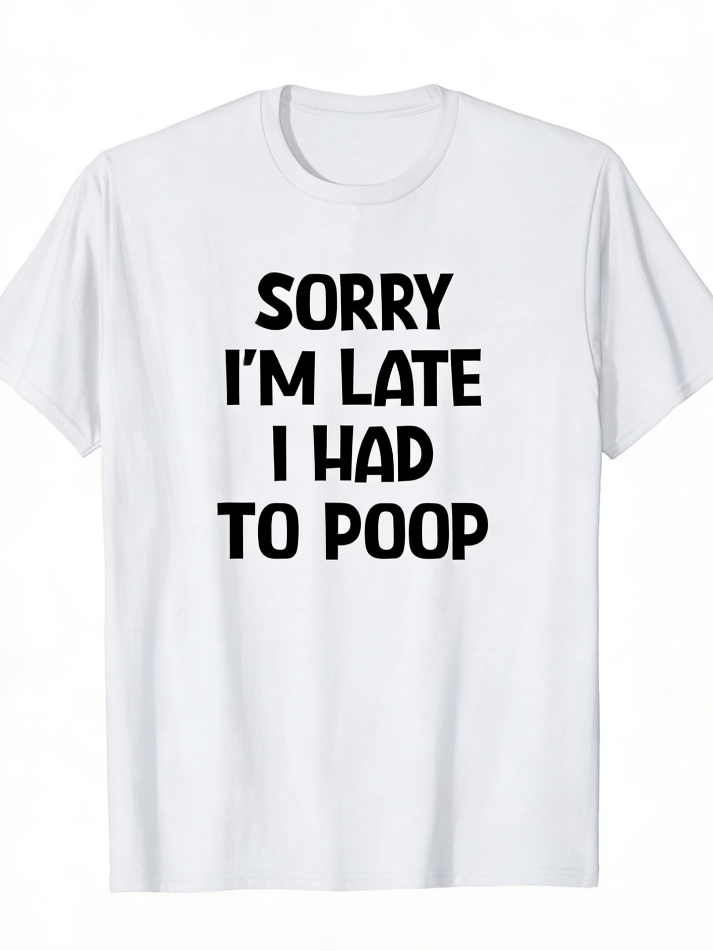 Men's Graphic T-Shirt Sorry Im Late I Had To Poop Bold Black Letters On Plain White Cotton Tee