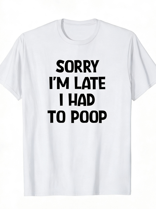 Men's Graphic T-Shirt Sorry Im Late I Had To Poop Bold Black Letters On Plain White Cotton Tee