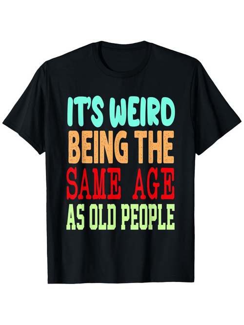 Men's Graphic T-Shirt Its Weird Being The Same Age As Old People Fun Statement Typography Shirt