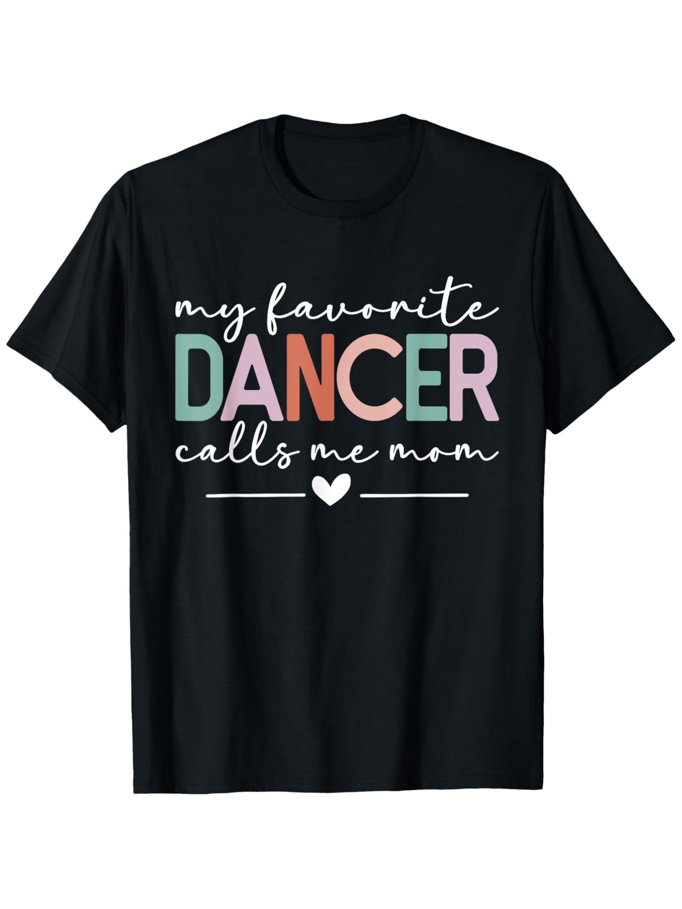 Men's Graphic T-Shirt My Favorite Dancer Calls Me Mom Colorful Lettering With Heart Motif On Black Shirt