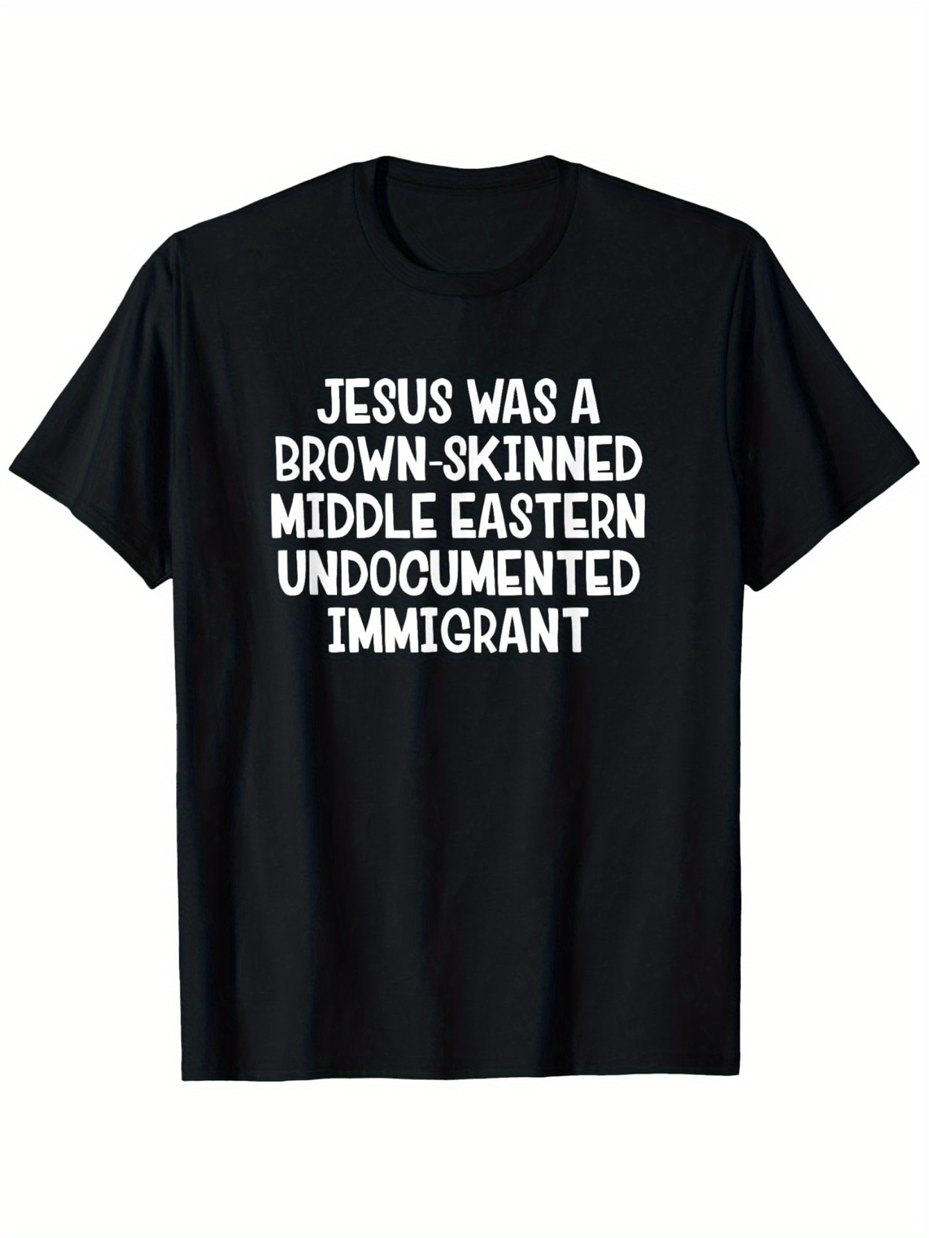 Men's Graphic T-Shirt Jesus Was A Brown Skinned Middle Eastern Undocumented Immigrant Bold White Statement Text