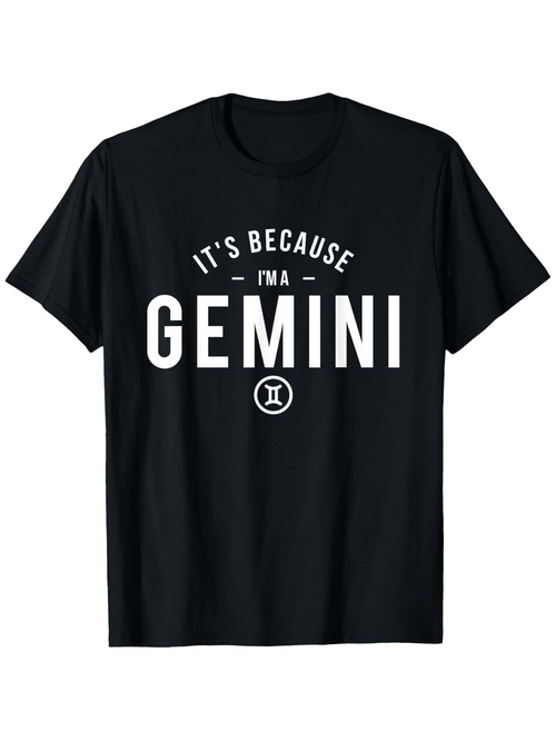 Men's Graphic T-Shirt Its Because Im A Gemini With Astrological Zodiac Symbol Centered Bold Lettering Gemini