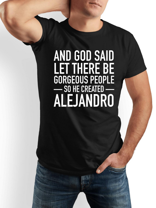 Men's Graphic T-Shirt And God Said Let There Be Gorgeous People So He Created Alejandro Bold White Letters Statement