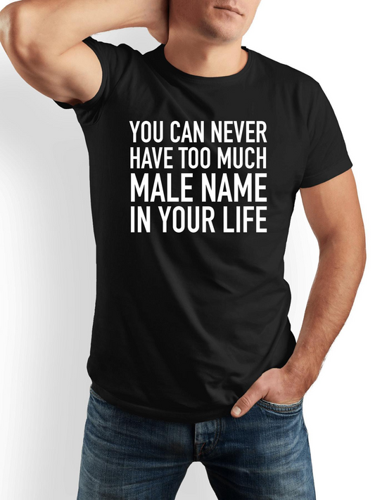 Men's Graphic T-Shirt You Can Never Have Too Much Male Name In Your Life Bold White Letters On Simple Black Shirt