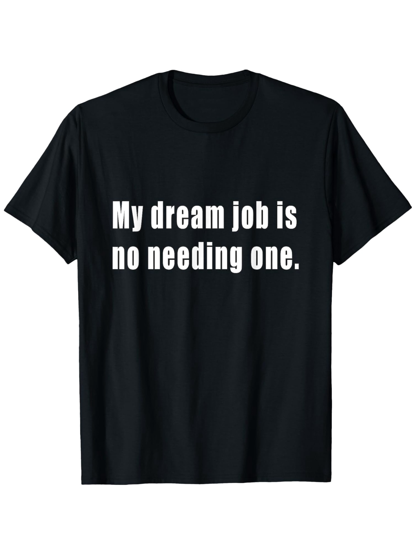 Men's Graphic T-Shirt My Dream Job Is No Needing One White Bold Text Statement Black T Shirt