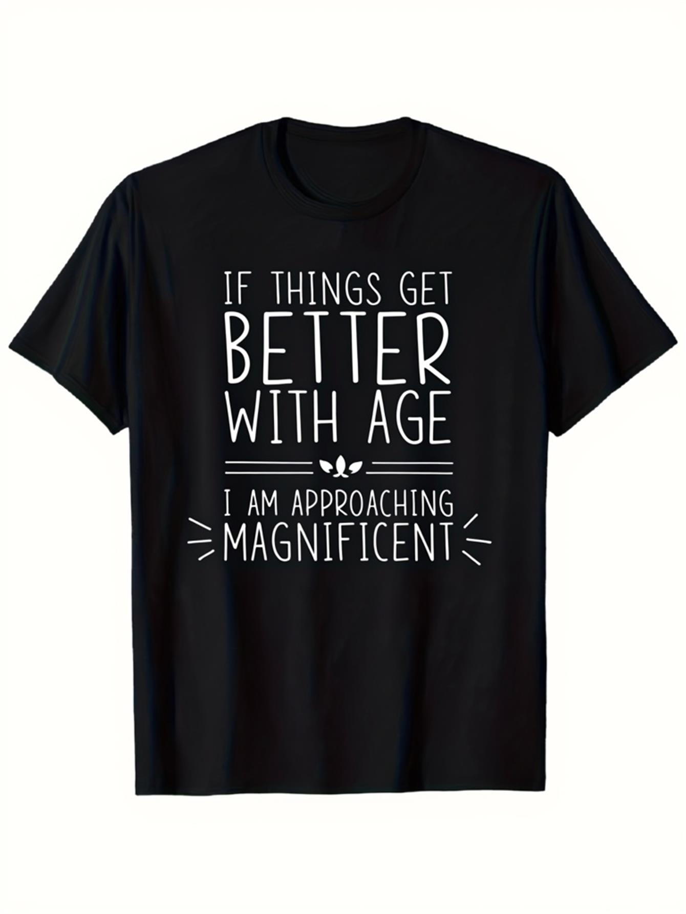Men's Graphic T-Shirt If Things Get Better With Age I Am Approaching Magnificent Bold Typography Minimalist Quote Shirt