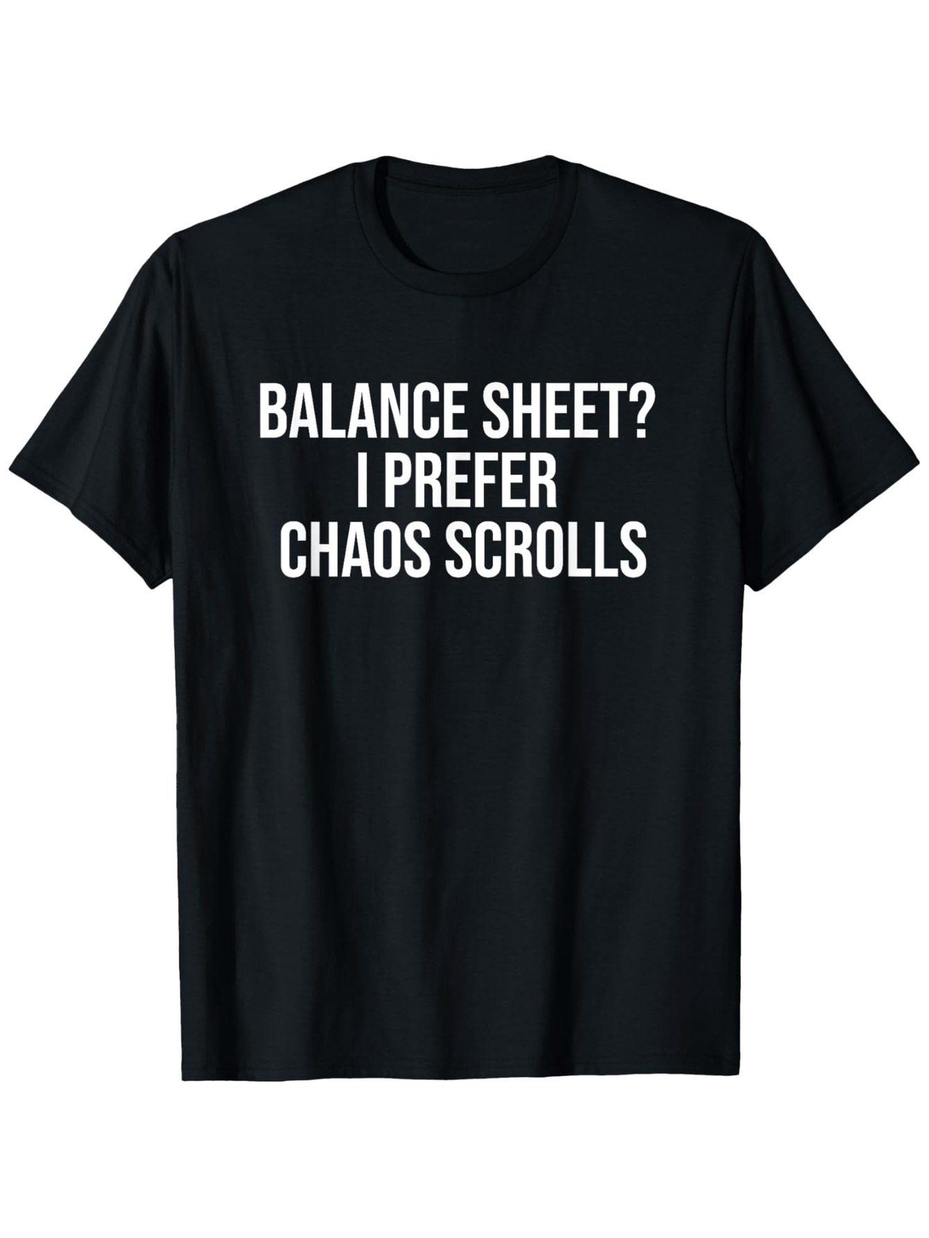 Men's Graphic T-Shirt Balance Sheet I Prefer Chaos Scrolls Bold White Text Centered Black Shirt