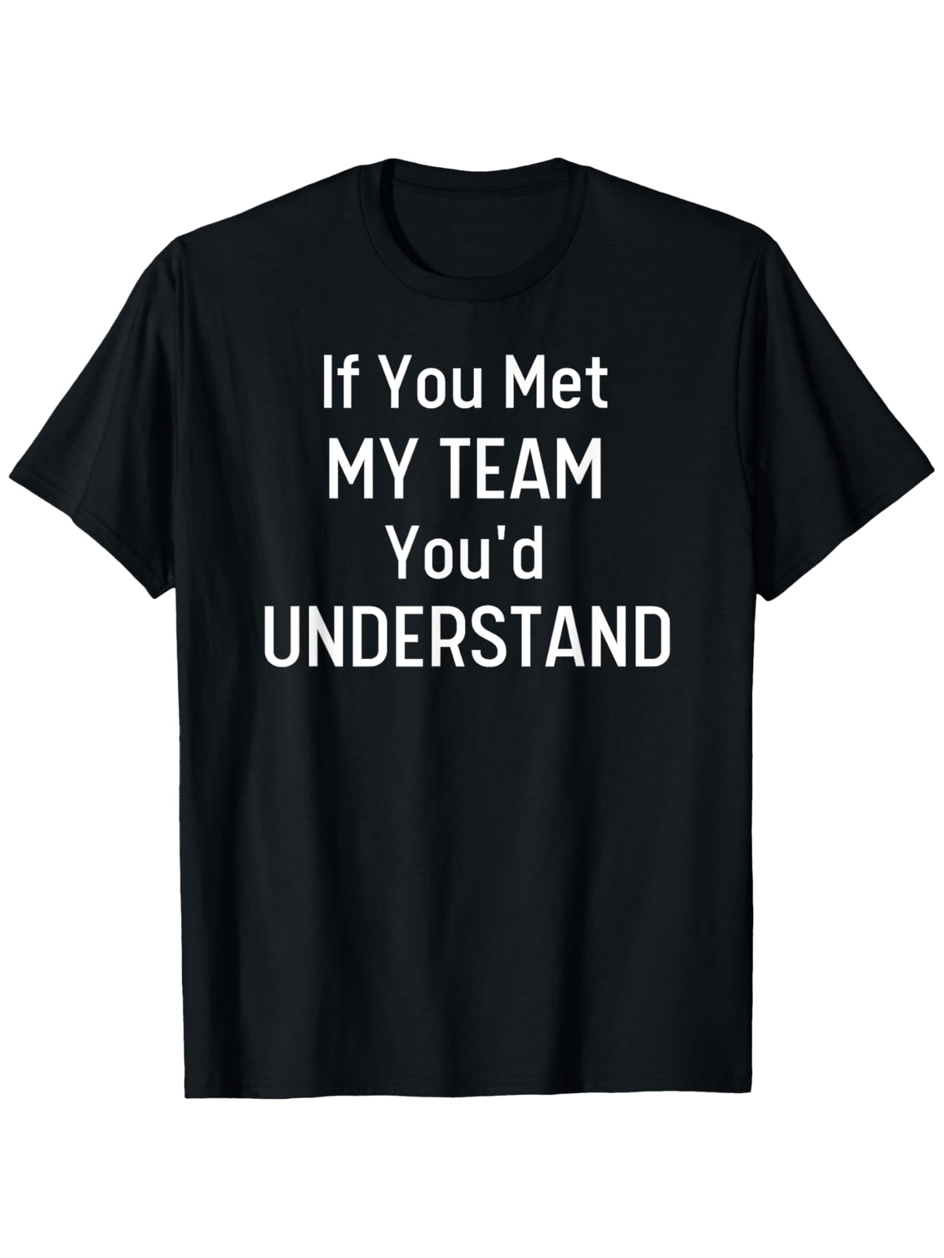 Men's Graphic T-Shirt If You Met My Team Youd Understand Bold Statement Text T Shirt