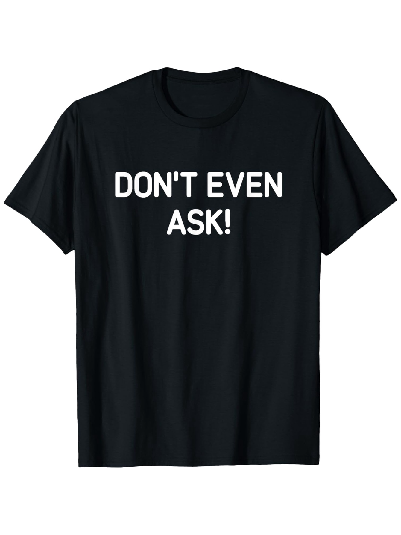 Men's Graphic T-Shirt Dont Even Ask Bold White Text On Black T Shirt